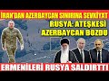ALÇAK İRAN’DAN AZERBAYCAN SINIRINA SEVKİYAT | RUSYA AZERBAYCAN’I SUÇLADI |ERMENİLERİ RUSYA SALDIRTTI