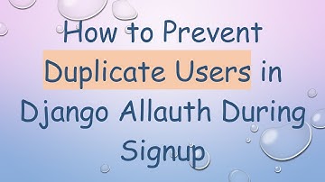 How to Prevent Duplicate Users in Django Allauth During Signup
