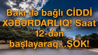 Bakı ilə bağlı CİDDİ XƏBƏRDARLIQ! Saat 12-dən başlayaraq...ŞOK!