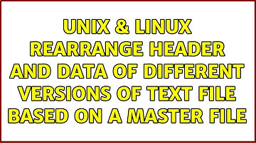 Unix & Linux: Rearrange Header and Data of different versions of Text file based on a Master File