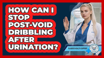 How Can I Stop Post-void Dribbling After Urination? - Bladder Health Support