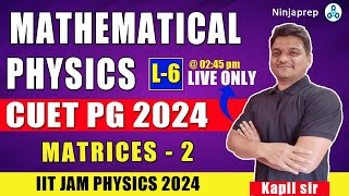 Mathematical physics - 6 | Matrices - 2 | IIT JAM / CUET PG 2024 | Practice Questions | ninjaprep