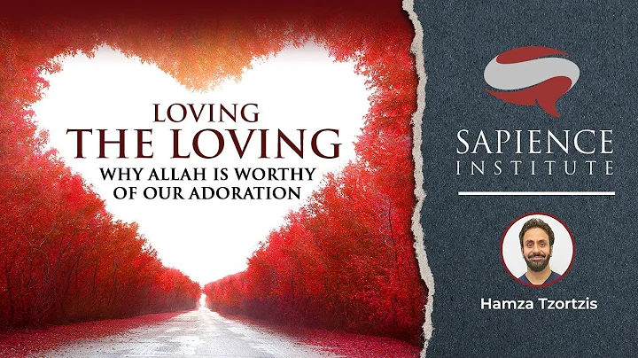 Seminar: Loving The Loving - Why Allah is Worthy of Our Adoration with Hamza Andreas Tzortzis