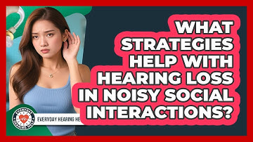 What Strategies Help With Hearing Loss In Noisy Social Interactions? - Everyday Hearing Help
