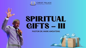 SPIRITUAL GIFTS - III | PASTOR DR. MARK AMOATENG||