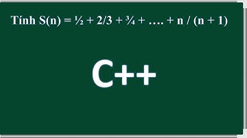 C++  Tính Sn = ½ + 2/3 + ¾ + …  + n / (n + 1)