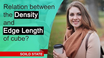 What is the relation between the density and edge length of cube? | Solid State | Physical Chemistry