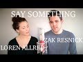 Say Something | Zak Resnick & Loren Allred