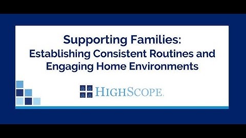 HighScope Supporting Families: Establishing Consistent Routines and Engaging Home Environments