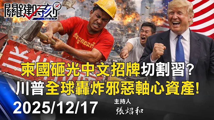 【關鍵LIVE直播】柬國「砸光中文招牌」切割習近平？ 川普「全球轟炸中俄資產」斷邪惡軸心金流！-【關鍵時刻】2025.12.17