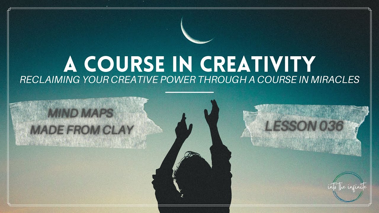 Mind Maps Made From Clay | A Course in Creativity | ACIM Workbook Lesson 36 (Part 2)