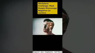 Workplace Challenge Most People Mismanage Negative Co workers
