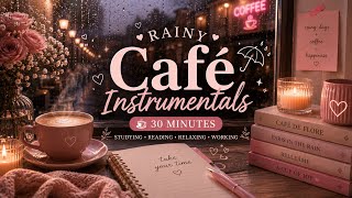 ☕ Rainy Café Instrumentals | 30 MIN Cozy Piano for Studying, Reading & Relaxing 🌧️