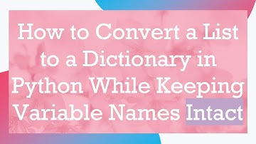 How to Convert a List to a Dictionary in Python While Keeping Variable Names Intact