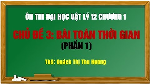 Bài toán thời gian trong dao động điều hòa (phần 1)/ Chương 1 Vật lý 12/ Ôn thi Đại học