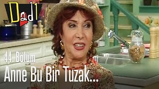 Anne Bu Bir Tuzak... - Dadı 44. 
