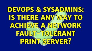 DevOps & SysAdmins: Is there any way to achieve a network fault-tolerant print server? Net Worth