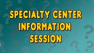Specialty Center Information Session