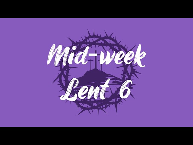 Mid-Week Lent 6, 25 March 2026