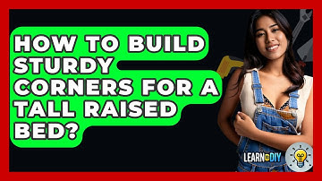 How To Build Sturdy Corners For A Tall Raised Bed? - LearnToDIY360.com