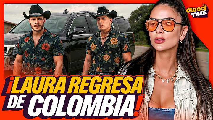 LAURA REGRESA CON NUESTROS REGALOS DE COLOMBIA | GOOD TIME