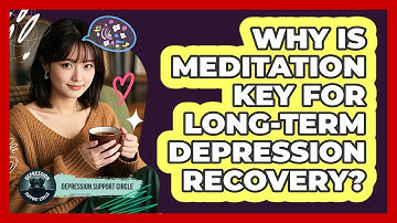 Why Is Meditation Key For Long-term Depression Recovery? - Depression Support Circle