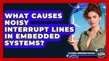 What Causes Noisy Interrupt Lines In Embedded Systems? - Electrical Engineering Essentials