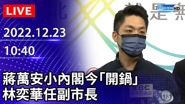 【LIVE直播】蔣萬安小內閣今「開鍋」　林奕華任副市長 10首長出爐｜2022.12.23  @ChinaTimes - 天天要聞