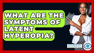 What Are The Symptoms Of Latent Hyperopia? - Optometry Knowledge Base