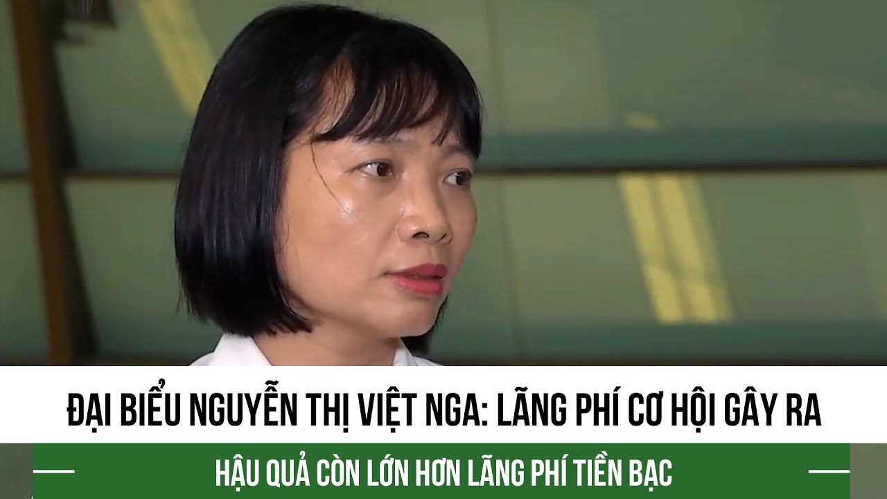 Đại biểu Nguyễn Thị Việt Nga: Lãng phí cơ hội gây ra hậu quả còn lớn ...