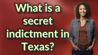 What is a secret indictment in Texas?