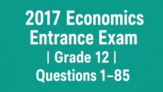 2017 Economics Entrance Exam | Grade 12 | Questions 1–85
