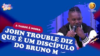 John Trouble diz que é um discípulo do Bruno M | A Tarde é Nossa | TV ZIMBO