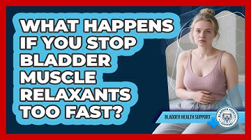 What Happens If You Stop Bladder Muscle Relaxants Too Fast? - Bladder Health Support