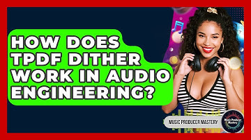 How Does TPDF Dither Work In Audio Engineering? - Music Producer Mastery