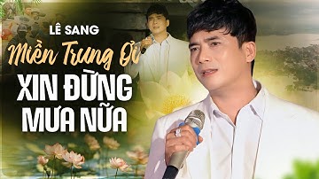 Miền Trung Ơi Xin Đừng Mưa Nữa - Lê Sang (MV Official) | Nước Mắt Rơi Nghe Bài Hát Này