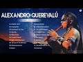 Alexandro Querevalú Greatest Hits Full Album  - Alexandro Querevalú Best Songs Playlist Collection