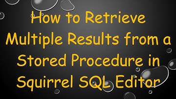 How to Retrieve Multiple Results from a Stored Procedure in Squirrel SQL Editor