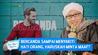 Bercanda Sampai Menyakiti Hati Orang, Haruskah Minta Maaf ? - Buya Yahya Menjawab