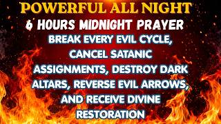 6 HOURS MIDNIGHT PRAYER TO BREAK EVERY EVIL CYCLE, CANCEL SATANIC ASSIGNMENTS, DESTROY DARK ALTARS..
