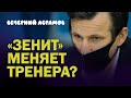 «ЗЕНИТ» МЕНЯЕТ ТРЕНЕРА? /  «ВЕЧЕРНИЙ АБРАМОВ»