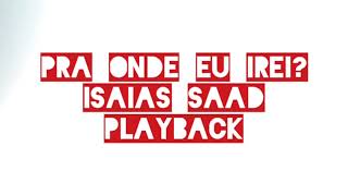Pra Onde Eu Irei - Isaias Saad - Playback