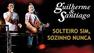 Guilherme & Santiago -  Solteiro Sim, Sozinho Nunca - [DVD Ao Vivo no Trio] (Clipe Oficial)