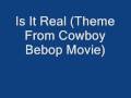 Is It Real (Theme From Cowboy Bebop Movie)