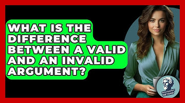 What Is The Difference Between A Valid And An Invalid Argument? - Philosophy Beyond
