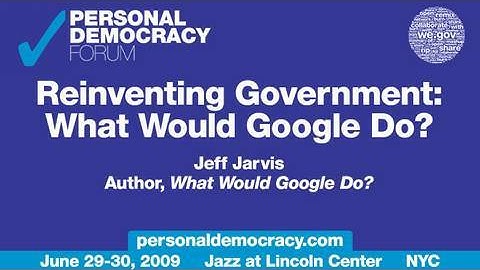 Jeff Jarvis - PdF2009 - Reinventing Government: What Would Google Do?