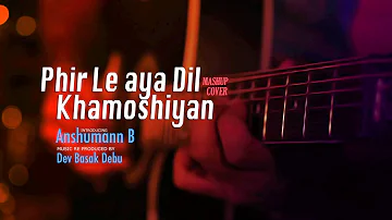 Phir Le aya Dil | Khamoshiyan | Mashup Cover | Anshumann B | Soundrops