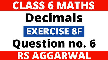Exercise 8F Question no. 6। Class 6 Maths। Decimals। RS Aggarwal