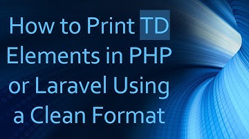 How to Print TD Elements in PHP or Laravel Using a Clean Format