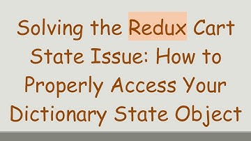 Solving the Redux Cart State Issue: How to Properly Access Your Dictionary State Object
